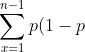 \sum_{x=1}^{n-1} p(1-p)^{x-1} p ({1-p})^{n-x-1}= \sum_{x=1}^{n-1} p^2({1-p})^{n}